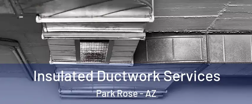 Insulated Ductwork Services Park Rose - AZ