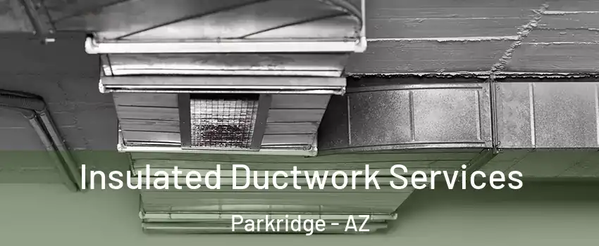 Insulated Ductwork Services Parkridge - AZ