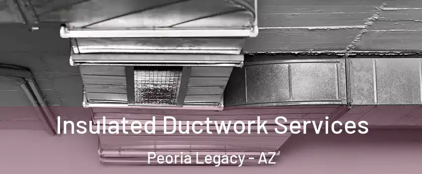 Insulated Ductwork Services Peoria Legacy - AZ