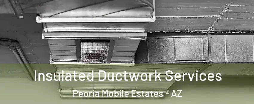 Insulated Ductwork Services Peoria Mobile Estates - AZ