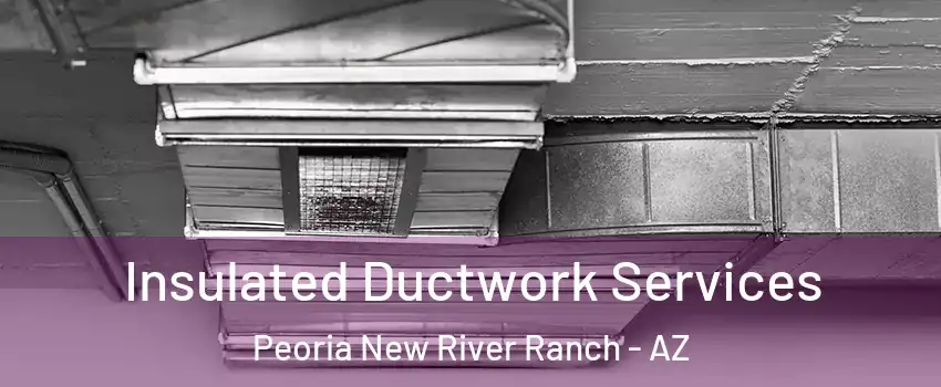 Insulated Ductwork Services Peoria New River Ranch - AZ