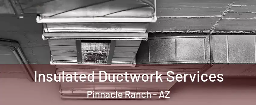 Insulated Ductwork Services Pinnacle Ranch - AZ