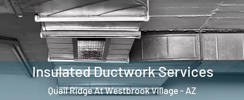 Insulated Ductwork Services Quail Ridge At Westbrook Village - AZ