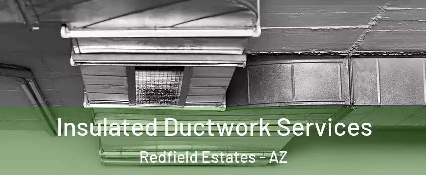 Insulated Ductwork Services Redfield Estates - AZ