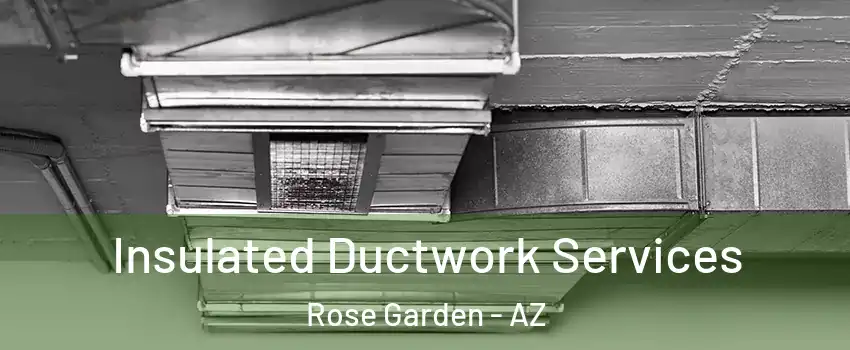 Insulated Ductwork Services Rose Garden - AZ