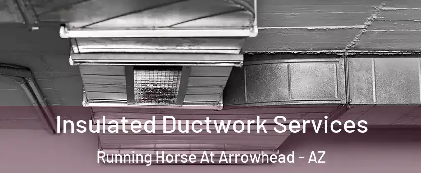Insulated Ductwork Services Running Horse At Arrowhead - AZ