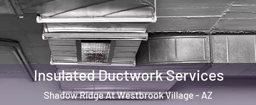 Insulated Ductwork Services Shadow Ridge At Westbrook Village - AZ