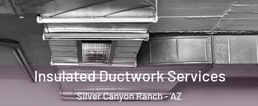 Insulated Ductwork Services Silver Canyon Ranch - AZ
