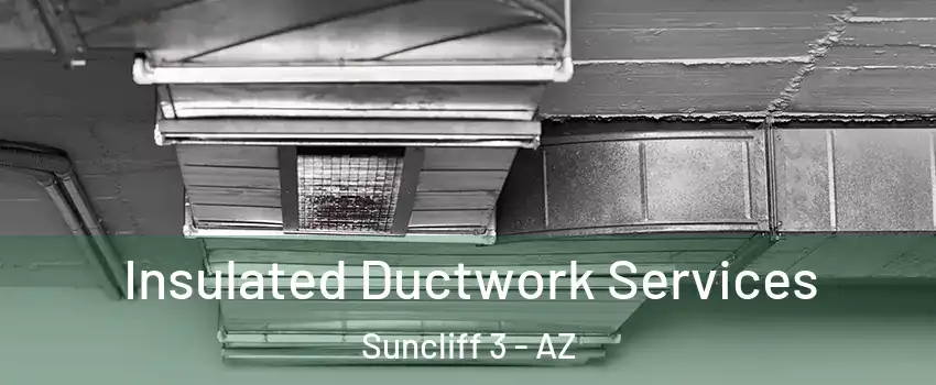 Insulated Ductwork Services Suncliff 3 - AZ