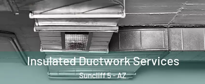 Insulated Ductwork Services Suncliff 5 - AZ