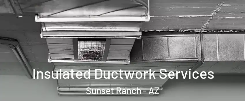 Insulated Ductwork Services Sunset Ranch - AZ