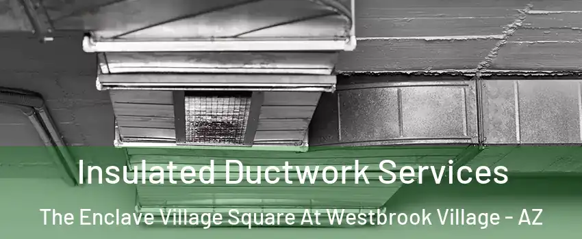 Insulated Ductwork Services The Enclave Village Square At Westbrook Village - AZ