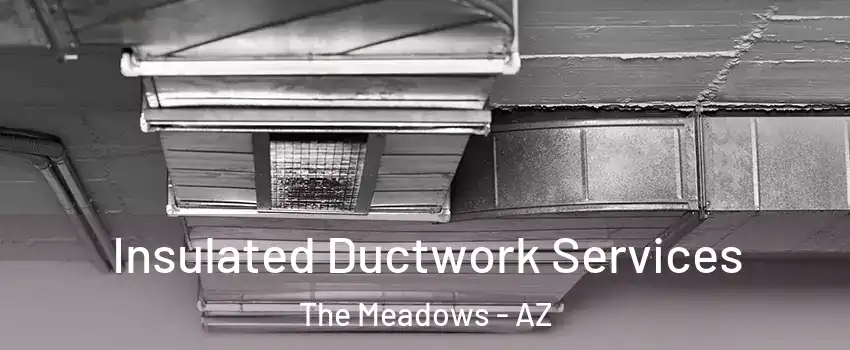 Insulated Ductwork Services The Meadows - AZ