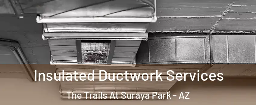 Insulated Ductwork Services The Trails At Suraya Park - AZ