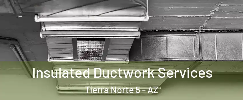 Insulated Ductwork Services Tierra Norte 5 - AZ