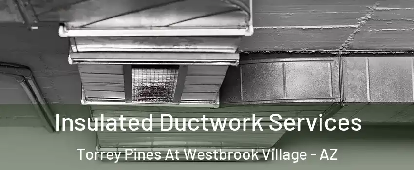 Insulated Ductwork Services Torrey Pines At Westbrook Village - AZ