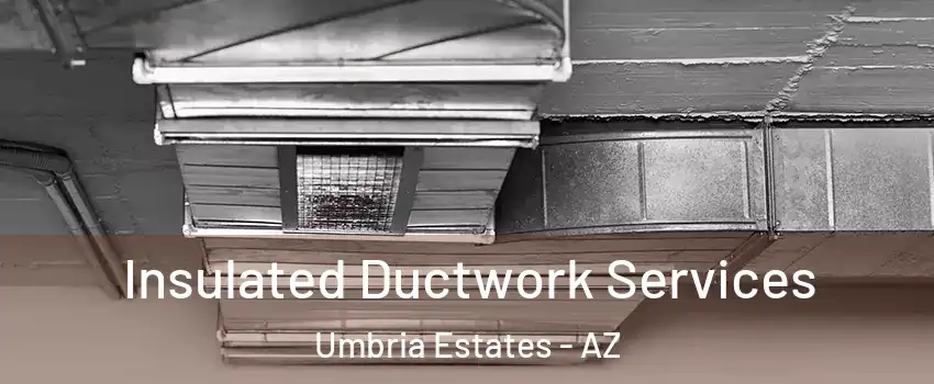 Insulated Ductwork Services Umbria Estates - AZ