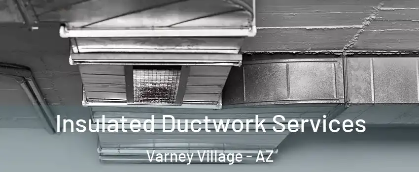 Insulated Ductwork Services Varney Village - AZ