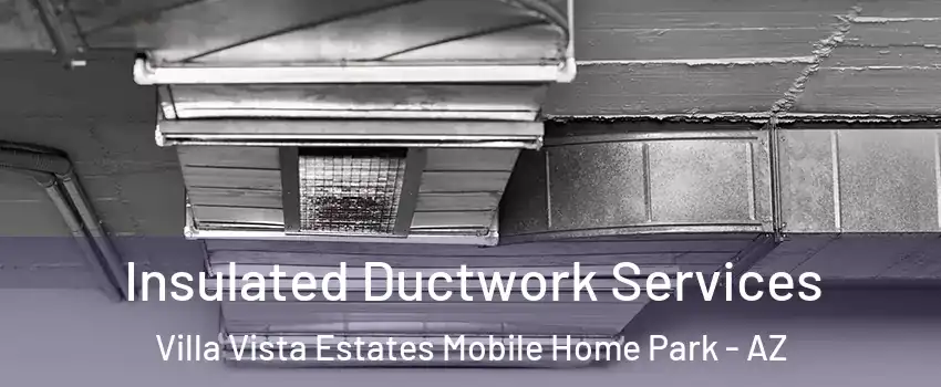 Insulated Ductwork Services Villa Vista Estates Mobile Home Park - AZ
