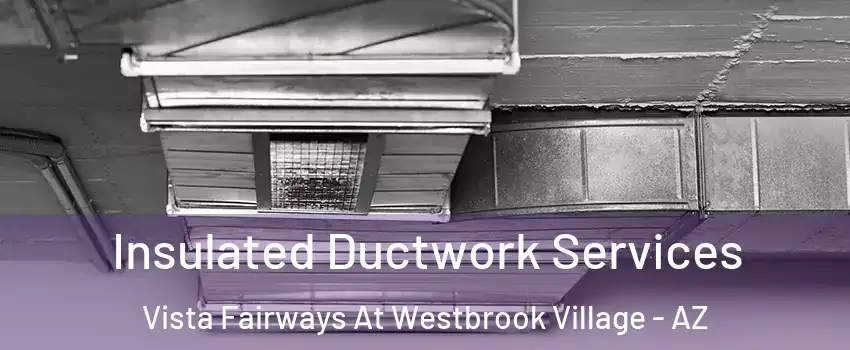 Insulated Ductwork Services Vista Fairways At Westbrook Village - AZ