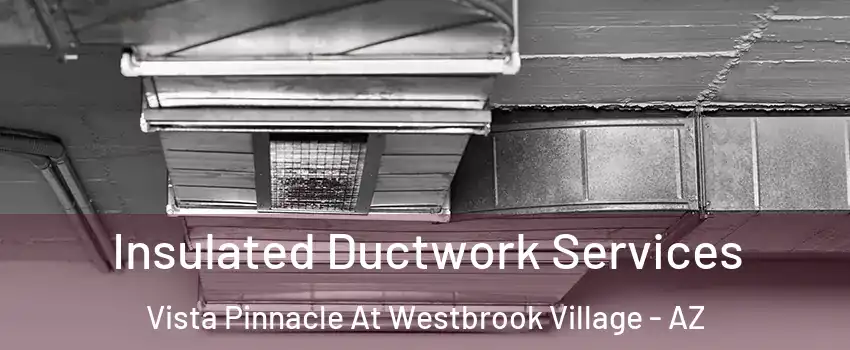 Insulated Ductwork Services Vista Pinnacle At Westbrook Village - AZ