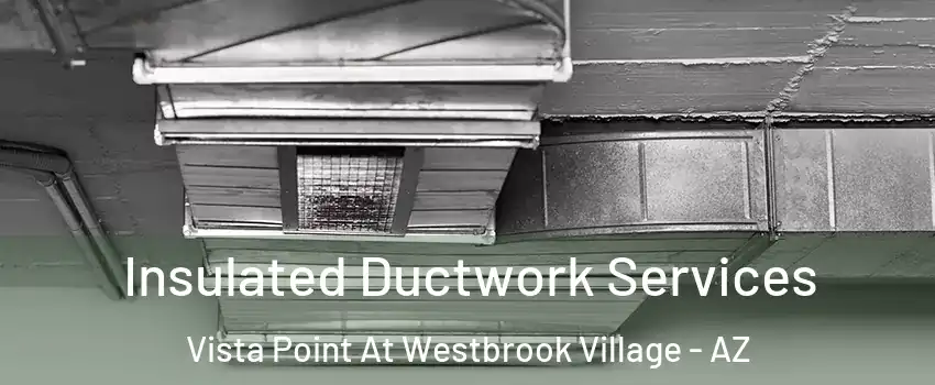 Insulated Ductwork Services Vista Point At Westbrook Village - AZ