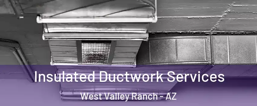 Insulated Ductwork Services West Valley Ranch - AZ