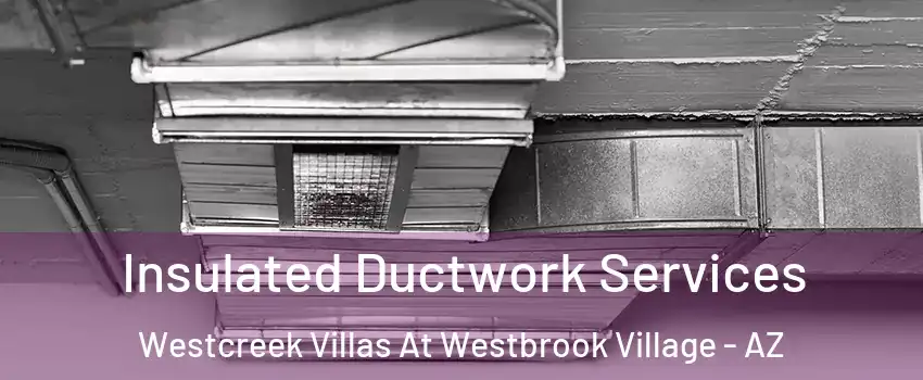 Insulated Ductwork Services Westcreek Villas At Westbrook Village - AZ