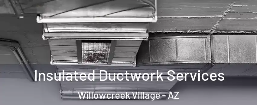 Insulated Ductwork Services Willowcreek Village - AZ