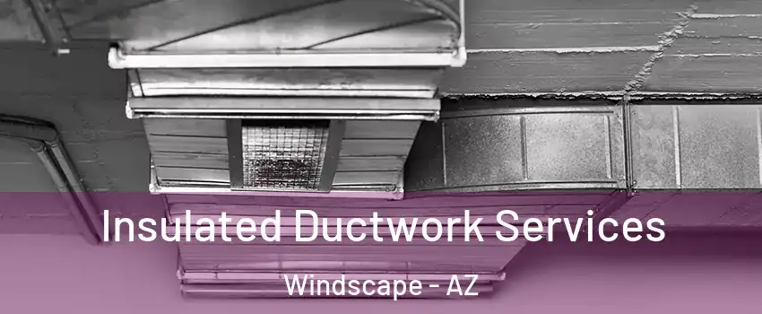 Insulated Ductwork Services Windscape - AZ
