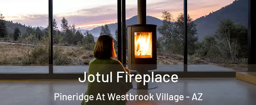 Jotul Fireplace Pineridge At Westbrook Village - AZ