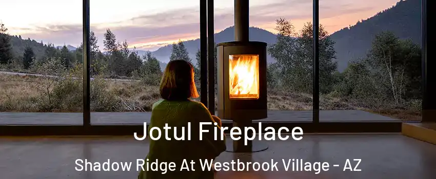 Jotul Fireplace Shadow Ridge At Westbrook Village - AZ