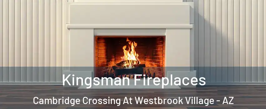 Kingsman Fireplaces Cambridge Crossing At Westbrook Village - AZ