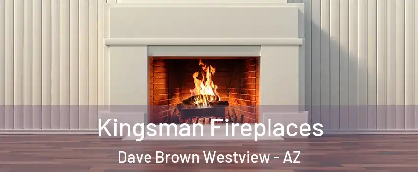 Kingsman Fireplaces Dave Brown Westview - AZ