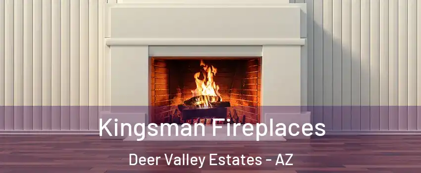 Kingsman Fireplaces Deer Valley Estates - AZ