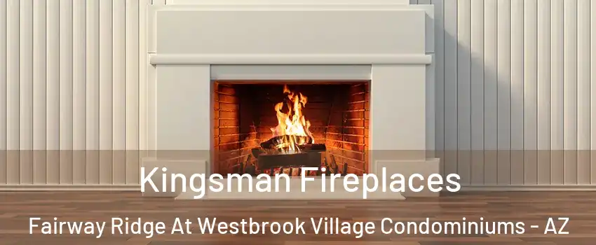 Kingsman Fireplaces Fairway Ridge At Westbrook Village Condominiums - AZ