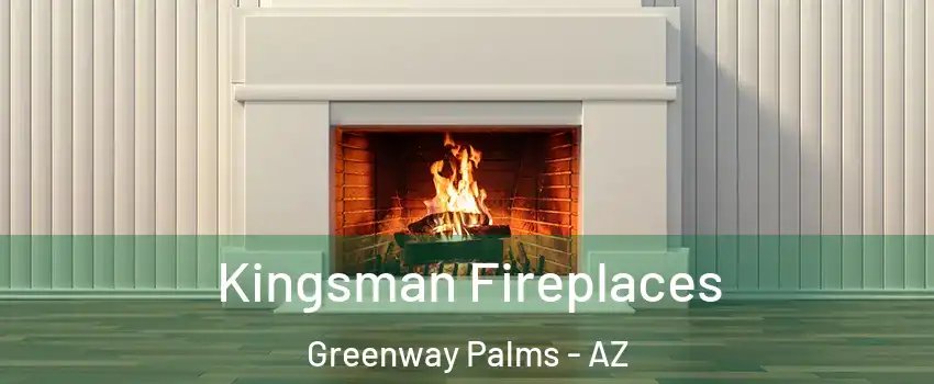 Kingsman Fireplaces Greenway Palms - AZ
