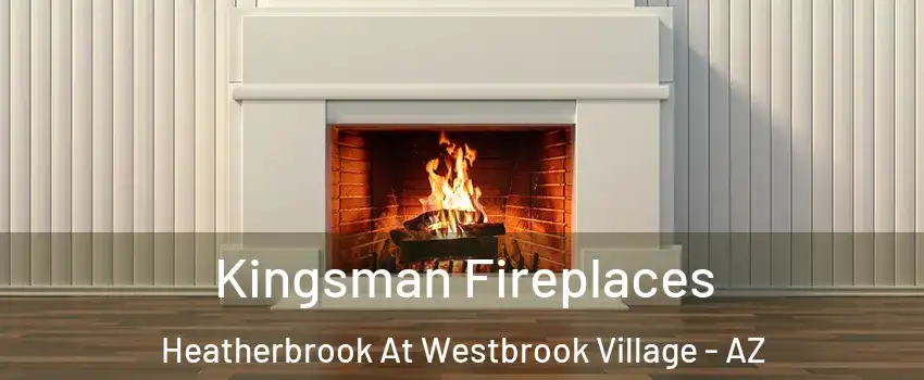 Kingsman Fireplaces Heatherbrook At Westbrook Village - AZ