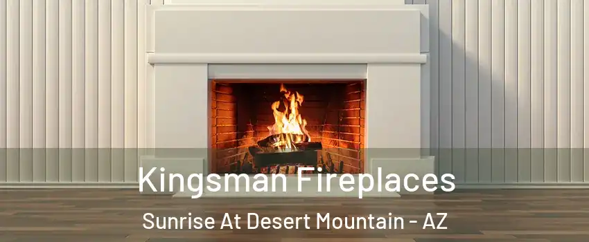 Kingsman Fireplaces Sunrise At Desert Mountain - AZ