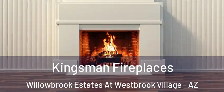 Kingsman Fireplaces Willowbrook Estates At Westbrook Village - AZ