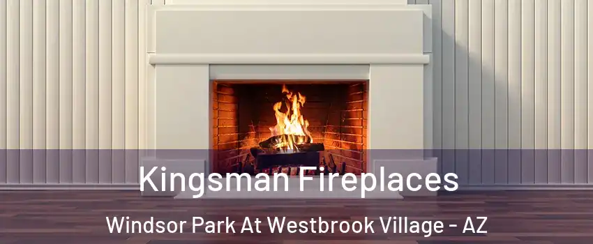 Kingsman Fireplaces Windsor Park At Westbrook Village - AZ
