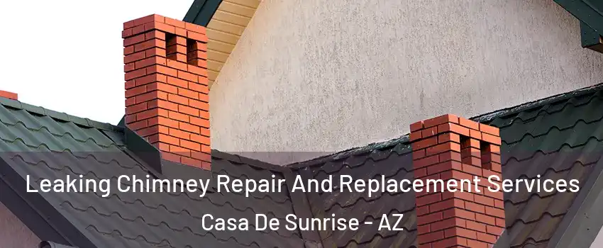 Leaking Chimney Repair And Replacement Services Casa De Sunrise - AZ