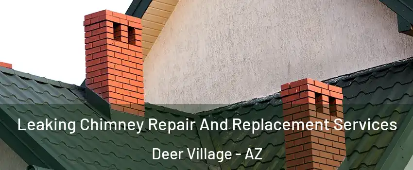 Leaking Chimney Repair And Replacement Services Deer Village - AZ