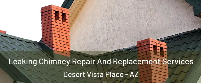 Leaking Chimney Repair And Replacement Services Desert Vista Place - AZ