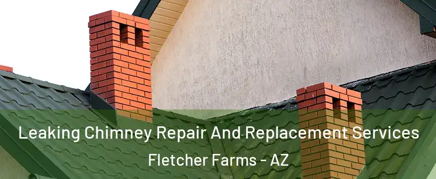 Leaking Chimney Repair And Replacement Services Fletcher Farms - AZ