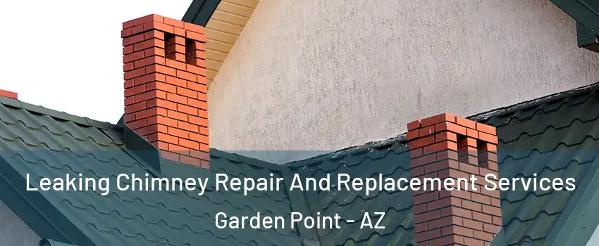 Leaking Chimney Repair And Replacement Services Garden Point - AZ