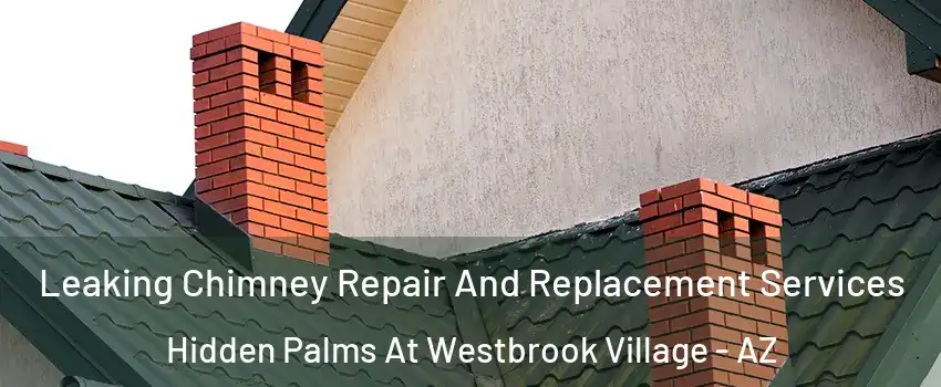 Leaking Chimney Repair And Replacement Services Hidden Palms At Westbrook Village - AZ