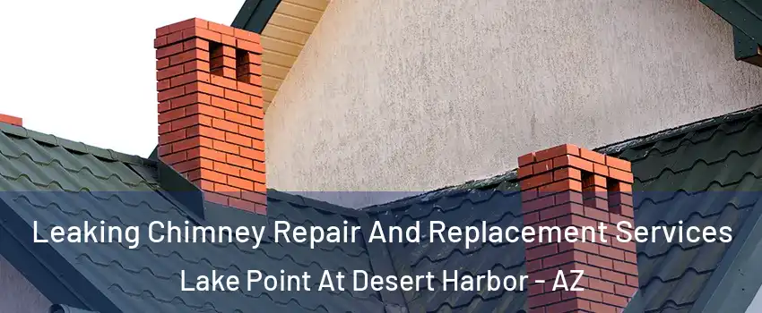 Leaking Chimney Repair And Replacement Services Lake Point At Desert Harbor - AZ