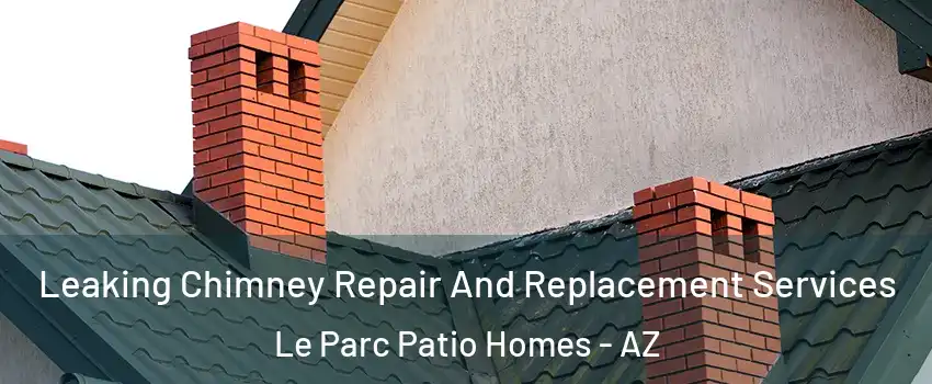 Leaking Chimney Repair And Replacement Services Le Parc Patio Homes - AZ