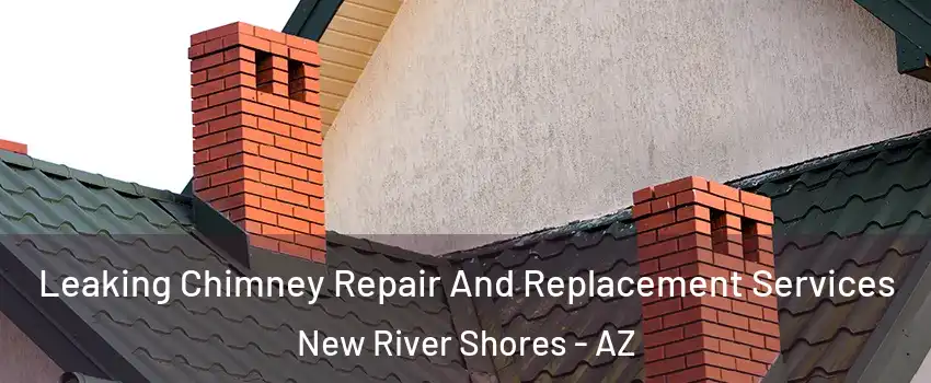 Leaking Chimney Repair And Replacement Services New River Shores - AZ
